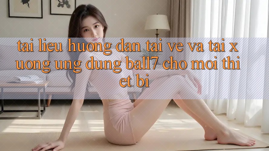Tài liệu hướng dẫn Tải về Và Tải xuống Ứng dụng Ball7 Cho Mọi Thiết Bị Tài liệu hướng dẫn Tải về Và Tải xuống Ứng dụng Ball7 Cho Mọi Thiết Bị