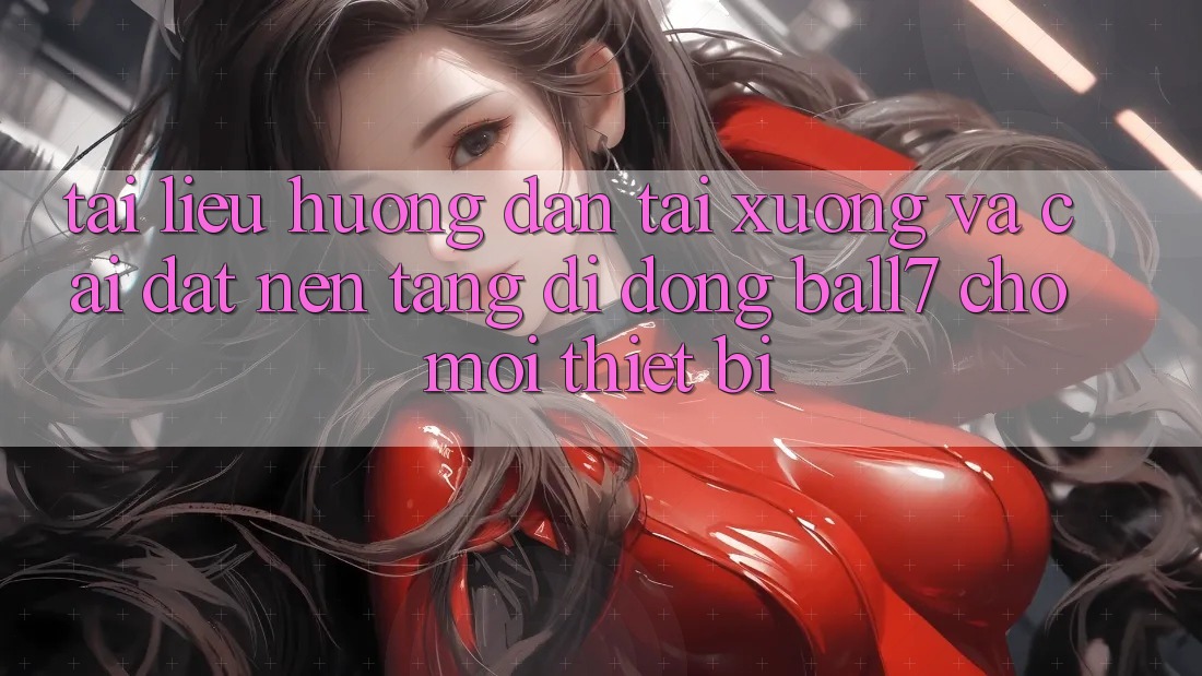 Tài liệu hướng dẫn Tải xuống Và Cài Đặt Nền tảng di động Ball7 Cho Mọi Thiết Bị