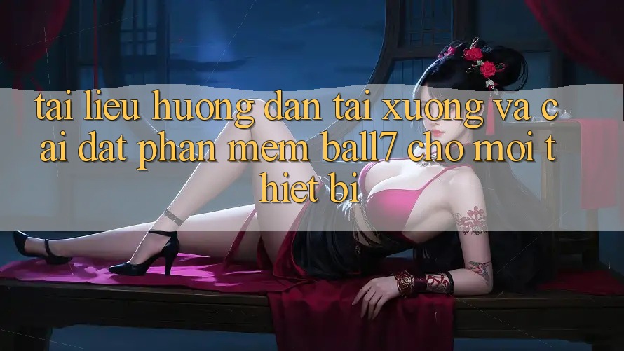 Tài liệu hướng dẫn Tải xuống Và Cài Đặt Phần mềm Ball7 Cho Mọi Thiết Bị