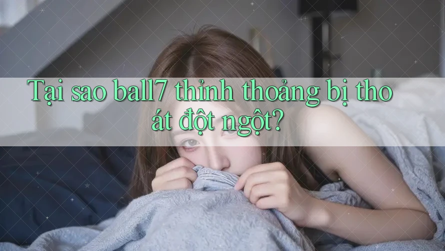Tại sao ball7 thỉnh thoảng bị thoát đột ngột? Tại sao ball7 thỉnh thoảng bị thoát đột ngột?
