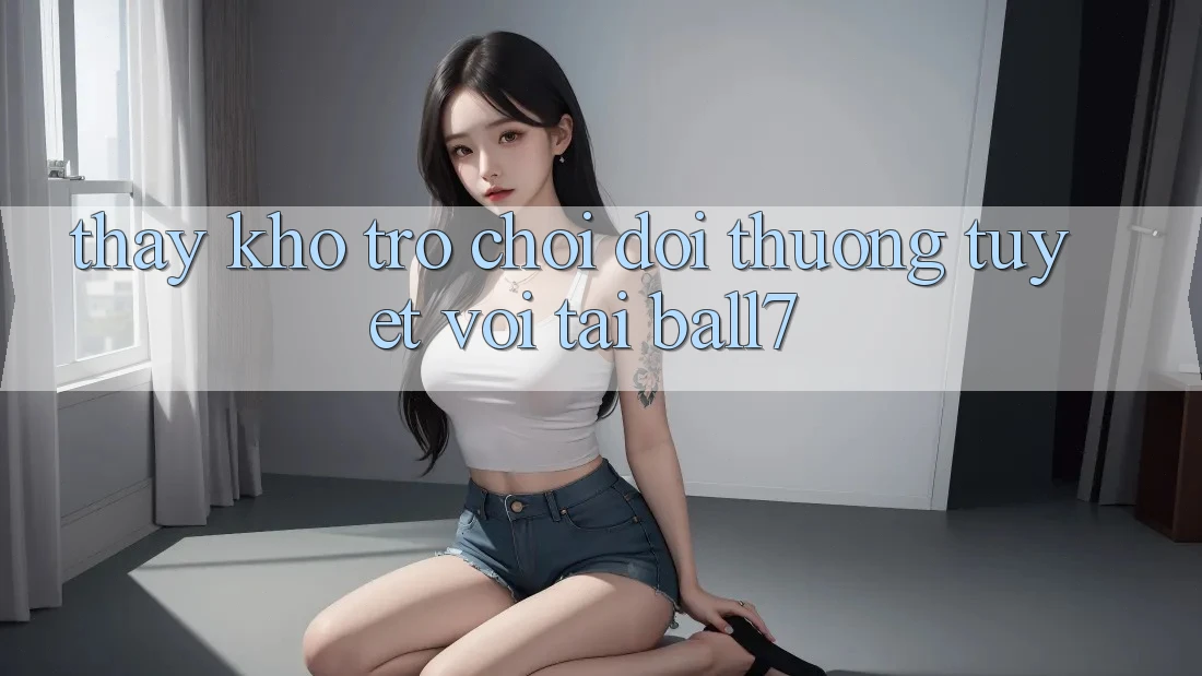 Thấy Kho Trò chơi Đổi Thưởng Tuyệt vời Tại Ball7