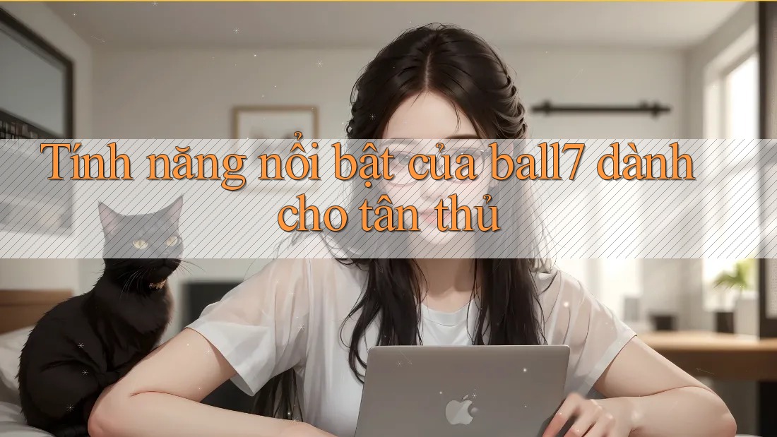 Tính năng nổi bật của ball7 dành cho tân thủ