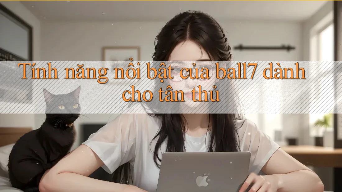 Tính năng nổi bật của ball7 dành cho tân thủ Tính năng nổi bật của ball7 dành cho tân thủ