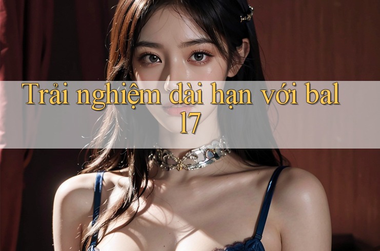 Trải nghiệm dài hạn với ball7