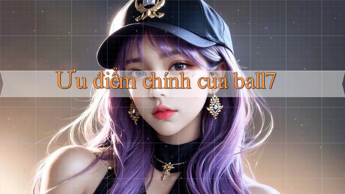 Ưu điểm chính của ball7 Ưu điểm chính của ball7
