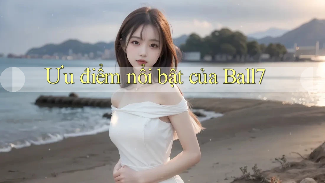 Ưu điểm nổi bật của ball7