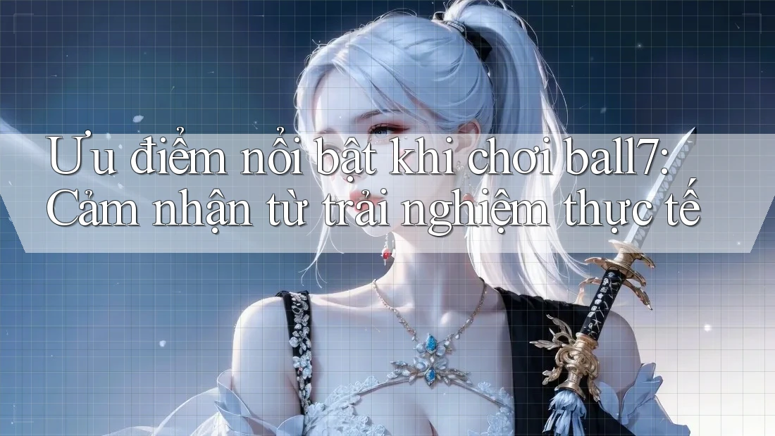 Ưu điểm nổi bật khi chơi ball7: Cảm nhận từ trải nghiệm thực tế Ưu điểm nổi bật khi chơi ball7: Cảm nhận từ trải nghiệm thực tế